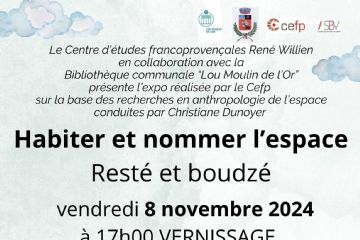 Le Centre d'études francoprovençales René Willien en collaboration avec la bibliothèque communale de Hône "Lou Moulin de l'Or" présente l'exposition réalisée par le Cefp sur la base des recherches en anthropologie de l'espace conduites par Christiane Dunoyer

Resté et boudzé.

Vernissage: Vendredi 8 Novembre '24 à partir de 17h00
Bibliothèque communale 71, rue E. Chanoux - Hône
présentation et visite guidée de l'exposition par Christiane Dunoyer

Exposition ouverte du 8 au 30 novembre '24
mardi - mercredi: 15h30 - 18h30
jeudi - vendredi: 9h00 - 12h00 et 15h30 - 18h30
samedi: 9h00 - 12h00

Info: 0125 803540 - biblioteca@comune.hone.ao.it