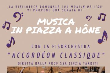 La biblioteca comunale propone una serata di MUSICA IN PIAZZA A HÔNE con la fisorchestra ACCORDEON CLASSIQUE diretta dalla prof.ssa Cinzia Tarditi, VENERDI' 25 LULGIO 2025 alle ore 21 presso Piazza Gossweiler.
L'ingresso è libero.
In caso di maltempo il concerto si terrà presso il salone polivalente del Comune, Via E. Chanoux, 89