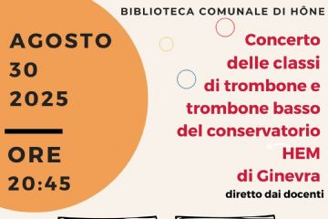 Biblioteca Comunale di Hone 
Concerto delle Classi di Trombone e Trombone basso del Conservatorio HEM di Ginevra diretto dai docenti Andrea BANDINI e Antonello MAZZUCCO.
SABATO 30 AGOSTO '25 alle ore 20.45 presso la Piazzetta della Clevaz (in caso di maltempo nel Salone Polivalente, via E. Chanoux, 89)
L'ingresso è libero 