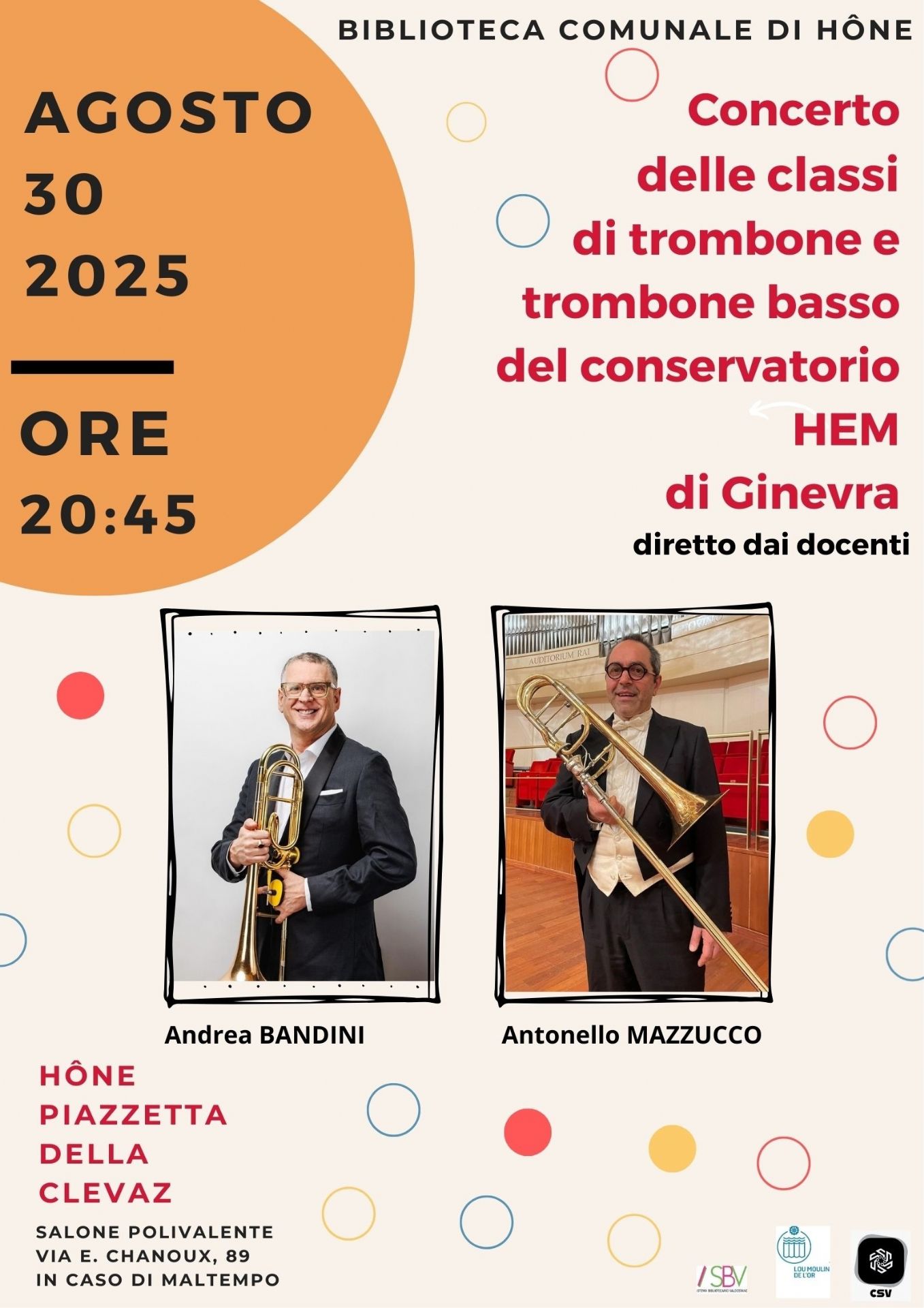 Biblioteca Comunale di Hone 
Concerto delle Classi di Trombone e Trombone basso del Conservatorio HEM di Ginevra diretto dai docenti Andrea BANDINI e Antonello MAZZUCCO.
SABATO 30 AGOSTO '25 alle ore 20.45 presso la Piazzetta della Clevaz (in caso di maltempo nel Salone Polivalente, via E. Chanoux, 89)
L'ingresso è libero 